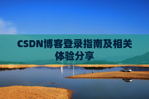CSDN博客登录指南及相关体验分享